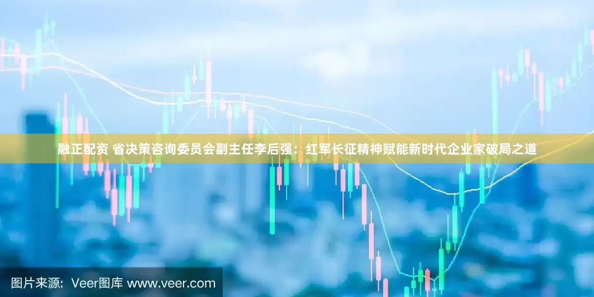 融正配资 省决策咨询委员会副主任李后强：红军长征精神赋能新时代企业家破局之道