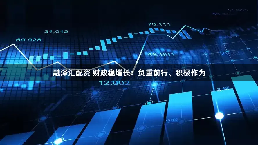 融泽汇配资 财政稳增长：负重前行、积极作为