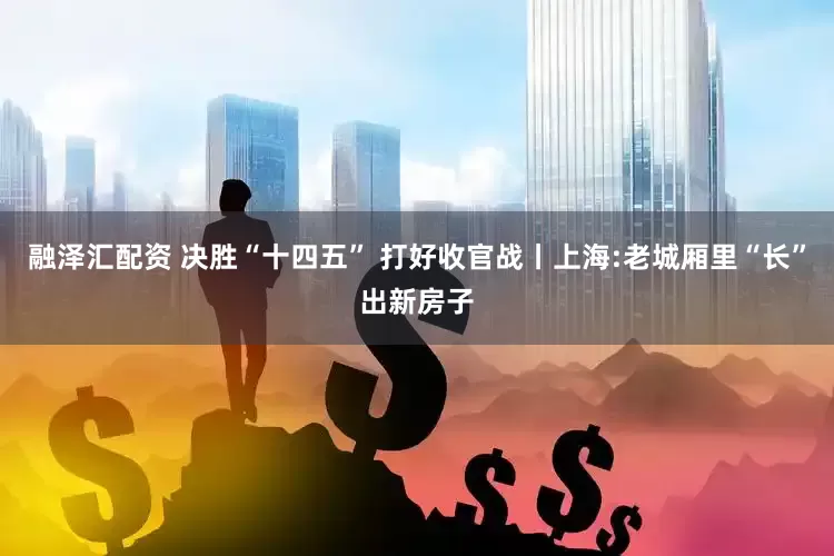融泽汇配资 决胜“十四五” 打好收官战丨上海:老城厢里“长”出新房子