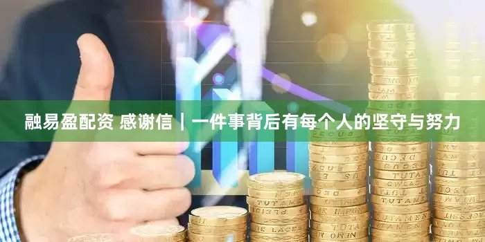 融易盈配资 感谢信｜一件事背后有每个人的坚守与努力