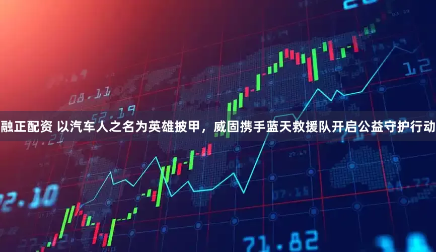 融正配资 以汽车人之名为英雄披甲,威固携手蓝天救援队开启公益守护行动
